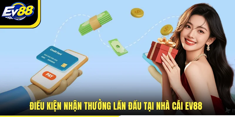 Điều kiện nhận thưởng lần đầu tại nhà cái EV88