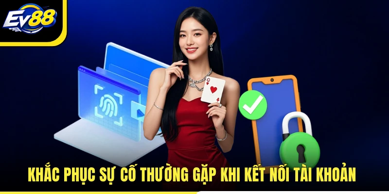 Khắc phục sự cố thường gặp khi kết nối tài khoản