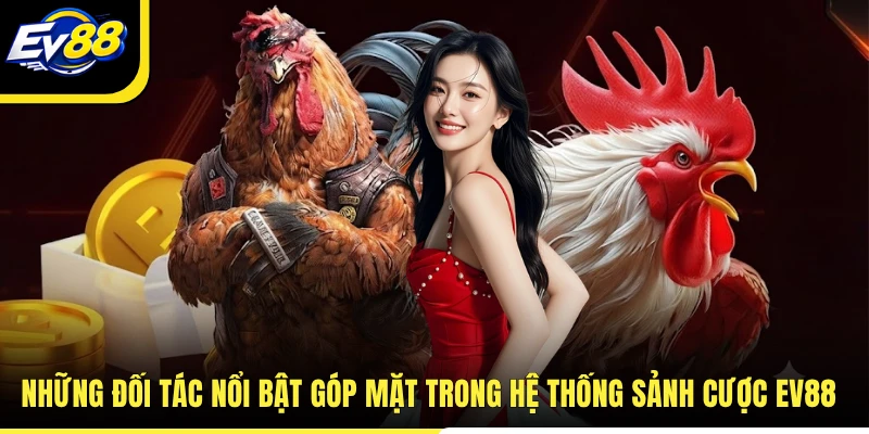 Những đối tác nổi bật góp mặt trong hệ thống sảnh cược EV88