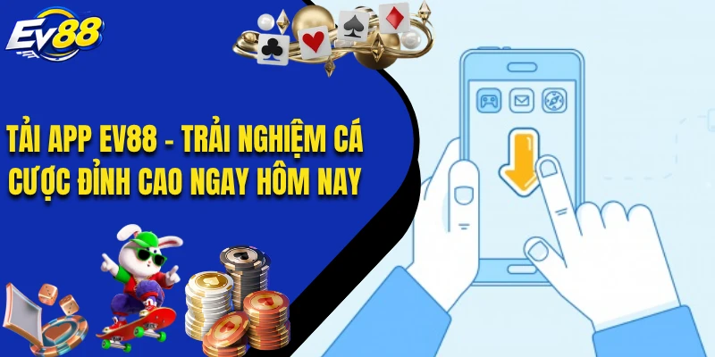 Tải App EV88 - Trải Nghiệm Cá Cược Đỉnh Cao Ngay Hôm Nay
