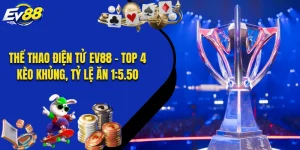 Thể Thao Điện Tử EV88 - Top 4 Kèo Khủng, Tỷ Lệ Ăn 1:5.50