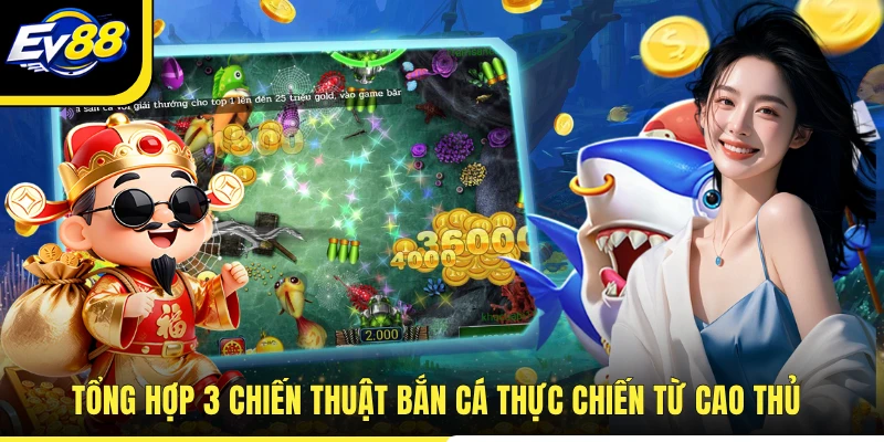 Tổng hợp 3 chiến thuật bắn cá thực chiến từ cao thủ