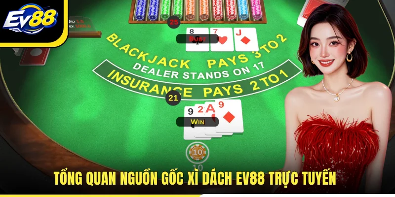 Tổng quan nguồn gốc Xì dách EV88 trực tuyến