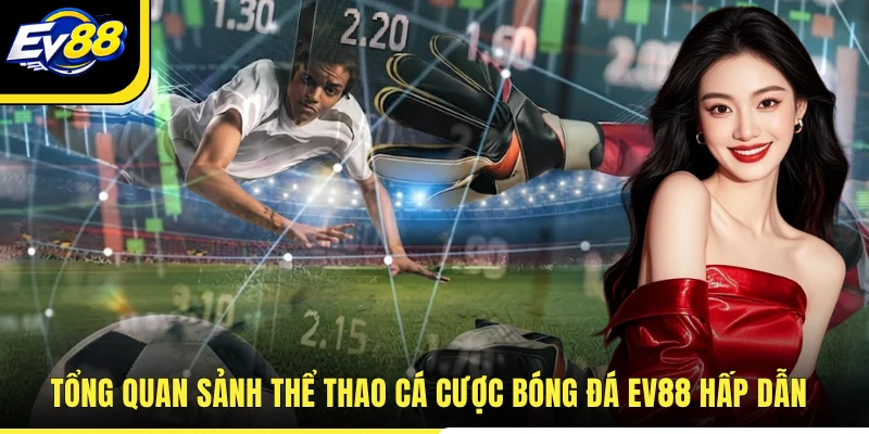 Tổng quan sảnh thể thao cá cược bóng đá EV88 hấp dẫn