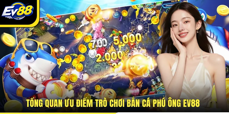 Tổng quan ưu điểm trò chơi bắn cá phú ông EV88