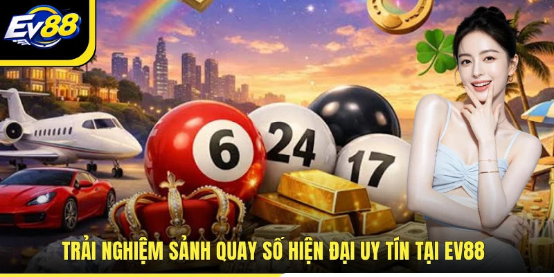Trải nghiệm sảnh quay số hiện đại uy tín tại EV88