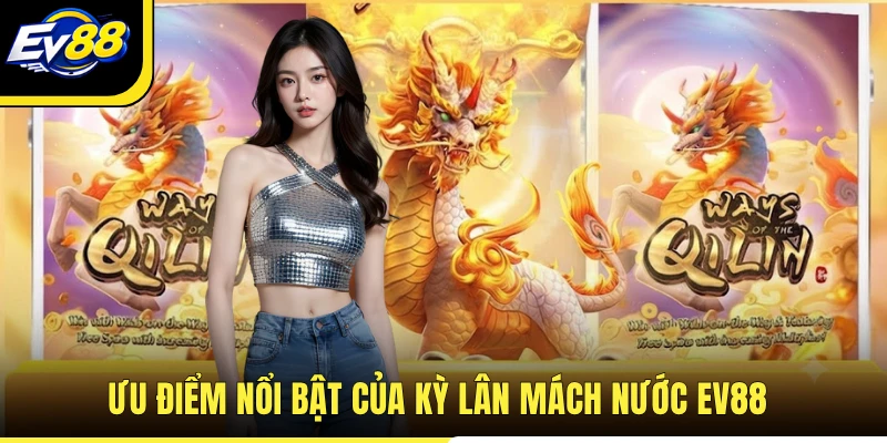 Ưu điểm nổi bật của Kỳ Lân Mách Nước EV88