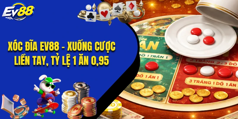 Xóc Đĩa EV88 - Xuống Cược Liền Tay, Tỷ Lệ 1 Ăn 0,95