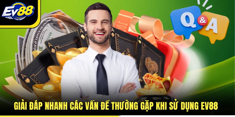 Giải đáp nhanh các vấn đề thường gặp khi sử dụng EV88